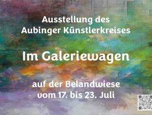 Der Text auf einem farbenfrohen, abstrakt gemalten Hintergrund lautet: „Ausstellung des Aubinger Künstlerkreises im Galeriewagen auf der Belandwiese vom 17. bis 23. Juli.“ Unten rechts befindet sich ein QR-Code.