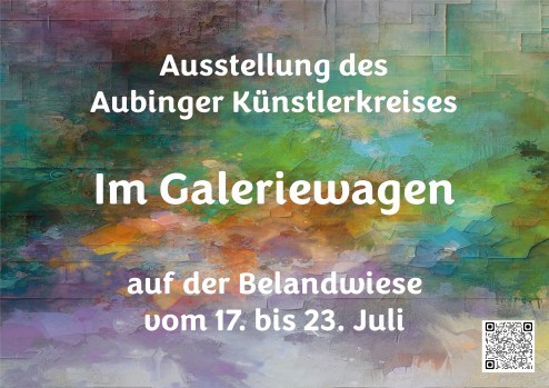 Der Text auf einem farbenfrohen, abstrakt gemalten Hintergrund lautet: „Ausstellung des Aubinger Künstlerkreises im Galeriewagen auf der Belandwiese vom 17. bis 23. Juli.“ Unten rechts befindet sich ein QR-Code.